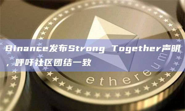 Binance发布Strong Together声明，呼吁社区团结一致