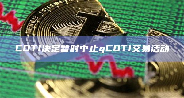 COTI决定暂时中止gCOTI交易活动