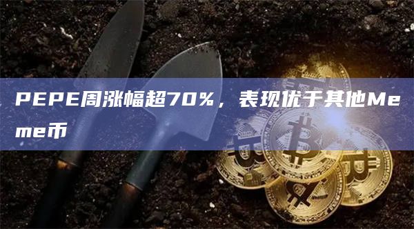 PEPE周涨幅超70%，表现优于其他Meme币