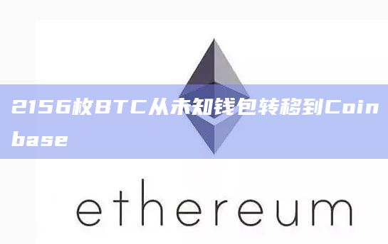 2156枚BTC从未知钱包转移到Coinbase