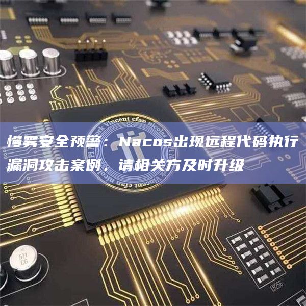 慢雾安全预警:Nacos出现远程代码执行漏洞攻击案例,请相关方及时升级插图 慢雾安全预警:Nacos出现远程代码执行漏洞攻击案例,请相关方及时升级