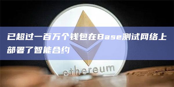 已超过一百万个钱包在Base测试网络上部署了智能合约
