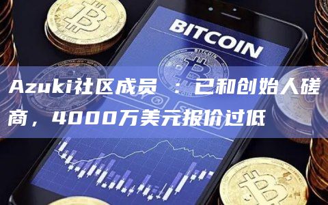 Azuki社区成员 :已和创始人磋商,4000万美元报价过低插图 Azuki社区成员 :已和创始人磋商,4000万美元报价过低