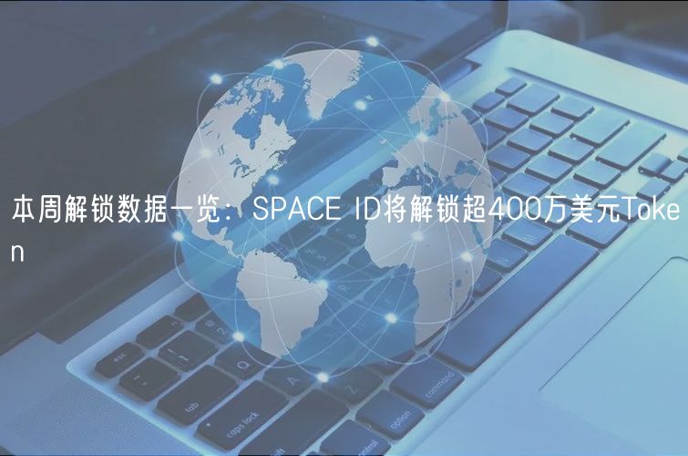 本周解锁数据一览:SPACE ID将解锁超400万美元Token插图 本周解锁数据一览:SPACE ID将解锁超400万美元Token