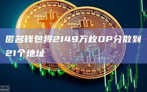 匿名钱包将2149万枚OP分散到21个地址