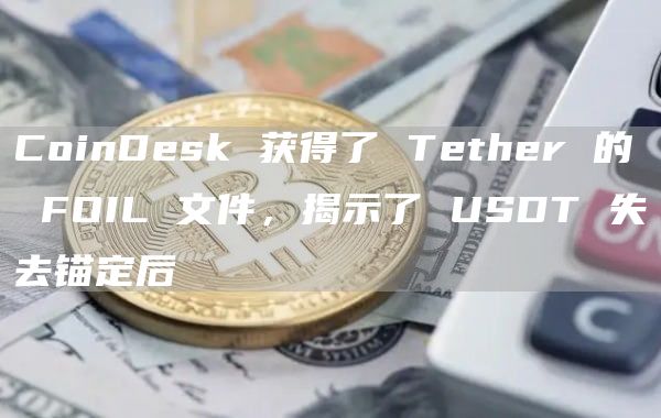 CoinDesk 获得了 Tether 的 FOIL 文件,揭示了 USDT 失去锚定后插图 CoinDesk 获得了 Tether 的 FOIL 文件,揭示了 USDT 失去锚定后