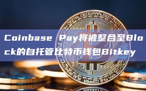 Coinbase Pay将被整合至Block的自托管比特币钱包Bitkey插图 Coinbase Pay将被整合至Block的自托管比特币钱包Bitkey