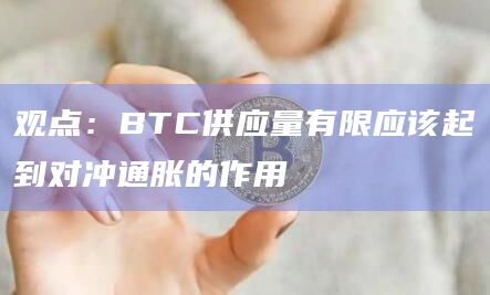 观点：BTC供应量有限应该起到对冲通胀的作用