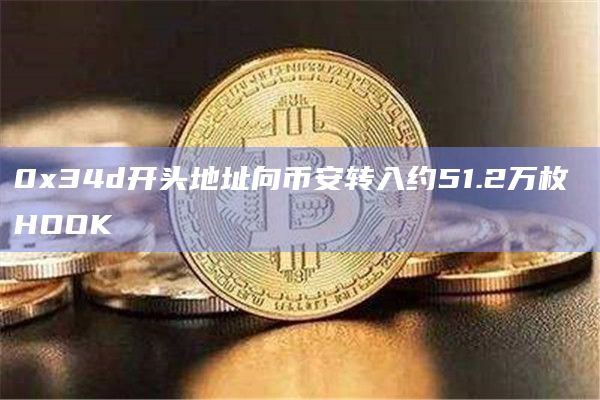 0x34d开头地址向币安转入约51.2万枚 HOOK插图 0x34d开头地址向币安转入约51.2万枚 HOOK