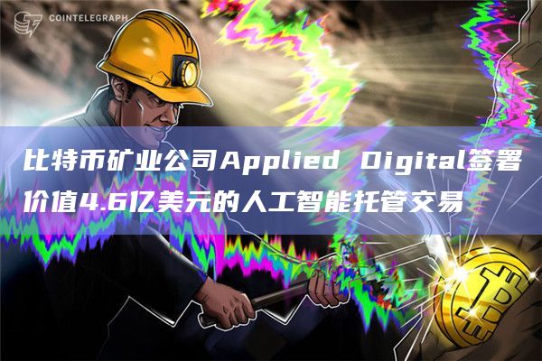 比特币矿业公司Applied Digital签署价值4.6亿美元的人工智能托管交易插图 比特币矿业公司Applied Digital签署价值4.6亿美元的人工智能托管交易