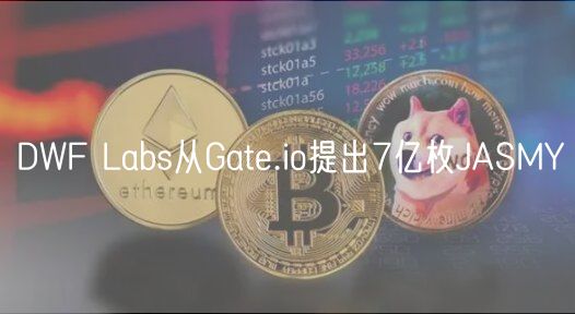 DWF Labs从Gate.io提出7亿枚JASMY