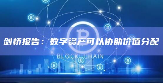 剑桥报告:数字资产可以协助价值分配插图 剑桥报告:数字资产可以协助价值分配