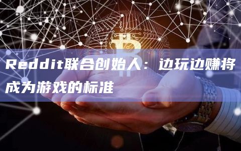 Reddit联合创始人:边玩边赚将成为游戏的标准插图 Reddit联合创始人:边玩边赚将成为游戏的标准