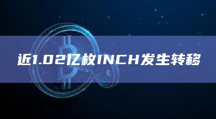近1.02亿枚INCH发生转移