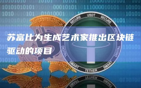 苏富比为生成艺术家推出区块链驱动的项目插图 苏富比为生成艺术家推出区块链驱动的项目