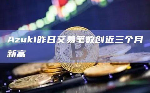 Azuki昨日交易笔数创近三个月新高