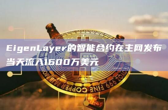 EigenLayer的智能合约在主网发布当天流入1600万美元