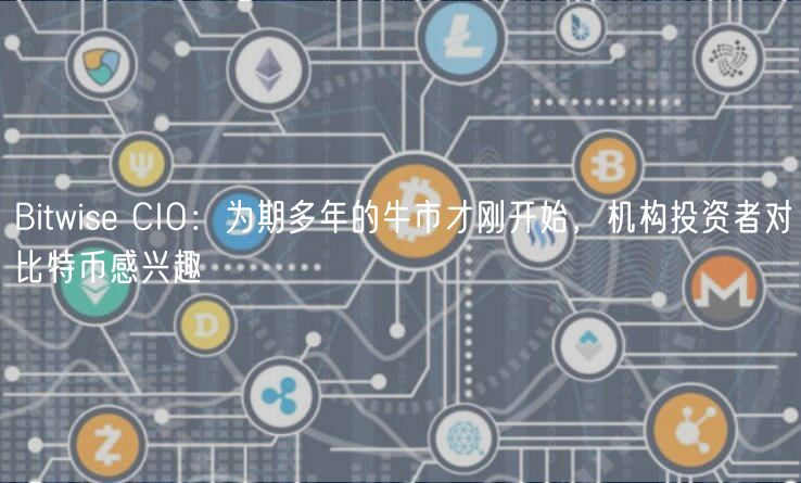Bitwise CIO:为期多年的牛市才刚开始,机构投资者对比特币感兴趣插图 Bitwise CIO:为期多年的牛市才刚开始,机构投资者对比特币感兴趣
