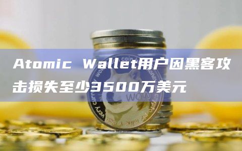 Atomic Wallet用户因黑客攻击损失至少3500万美元插图 Atomic Wallet用户因黑客攻击损失至少3500万美元
