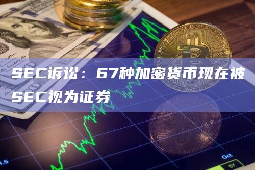 SEC诉讼:67种加密货币现在被SEC视为证券插图 SEC诉讼:67种加密货币现在被SEC视为证券