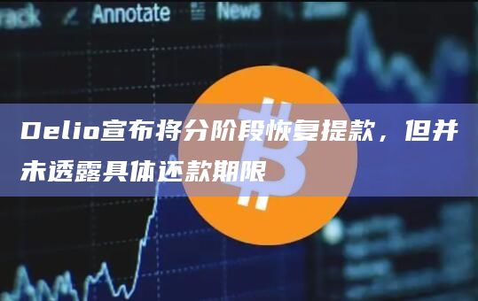 Delio宣布将分阶段恢复提款,但并未透露具体还款期限插图 Delio宣布将分阶段恢复提款,但并未透露具体还款期限