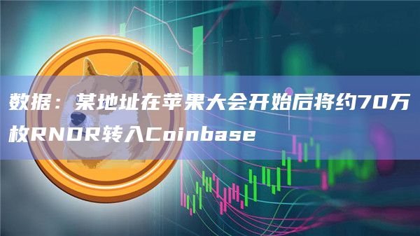 数据:某地址在苹果大会开始后将约70万枚RNDR转入Coinbase插图 数据:某地址在苹果大会开始后将约70万枚RNDR转入Coinbase