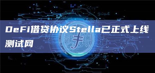 DeFi借贷协议Stella已正式上线测试网