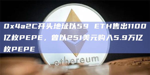 0x4a2C开头地址以59 ETH售出1100亿枚PEPE,曾以251美元购入5.9万亿枚PEPE插图 0x4a2C开头地址以59 ETH售出1100亿枚PEPE,曾以251美元购入5.9万亿枚PEPE