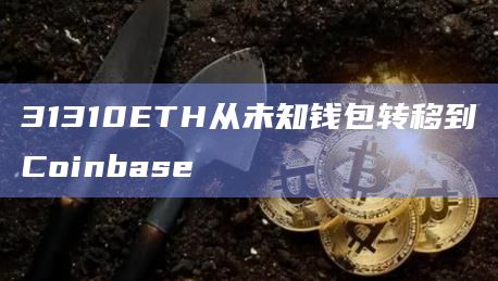 31310ETH从未知钱包转移到Coinbase