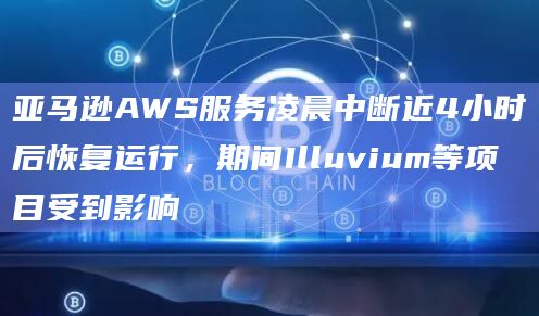 亚马逊AWS服务凌晨中断近4小时后恢复运行,期间Illuvium等项目受到影响插图 亚马逊AWS服务凌晨中断近4小时后恢复运行,期间Illuvium等项目受到影响