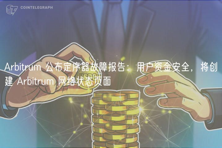 Arbitrum 公布定序器故障报告:用户资金安全,将创建 Arbitrum 网络状态页面插图 Arbitrum 公布定序器故障报告:用户资金安全,将创建 Arbitrum 网络状态页面