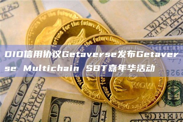 DID信用协议Getaverse发布Getaverse Multichain SBT嘉年华活动插图 DID信用协议Getaverse发布Getaverse Multichain SBT嘉年华活动