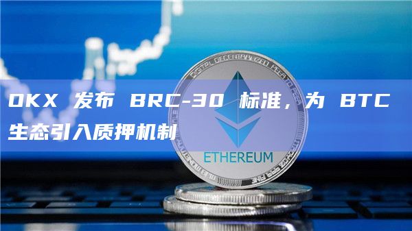OKX 发布 BRC-30 标准,为 BTC 生态引入质押机制插图 OKX 发布 BRC-30 标准,为 BTC 生态引入质押机制