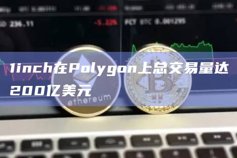 1inch在Polygon上总交易量达200亿美元