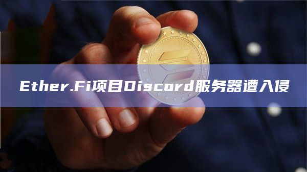 Ether.Fi项目Discord服务器遭入侵