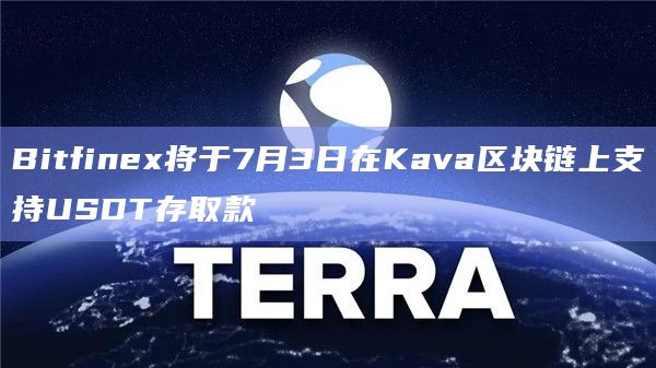 Bitfinex将于7月3日在Kava区块链上支持USDT存取款插图 Bitfinex将于7月3日在Kava区块链上支持USDT存取款