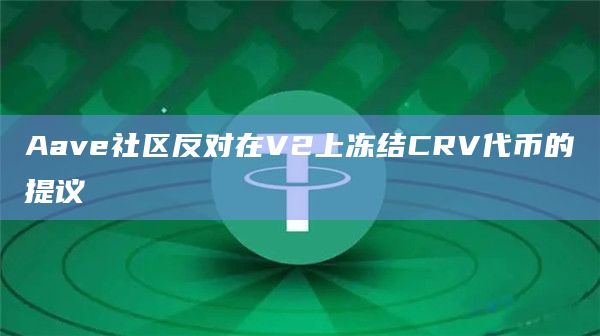 Aave社区反对在V2上冻结CRV代币的提议