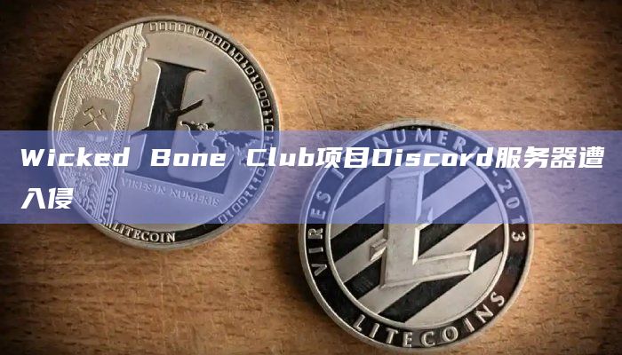 Wicked Bone Club项目Discord服务器遭入侵