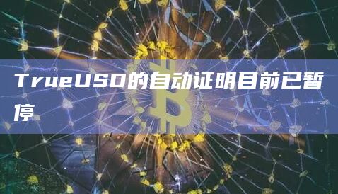 TrueUSD的自动证明目前已暂停