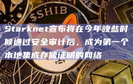 Starknet宣布将在今年晚些时候通过安全审计后,成为第一个本地集成存储证明的网络插图 Starknet宣布将在今年晚些时候通过安全审计后,成为第一个本地集成存储证明的网络