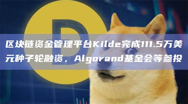 区块链资金管理平台Kilde完成111.5万美元种子轮融资,Algorand基金会等参投插图 区块链资金管理平台Kilde完成111.5万美元种子轮融资,Algorand基金会等参投