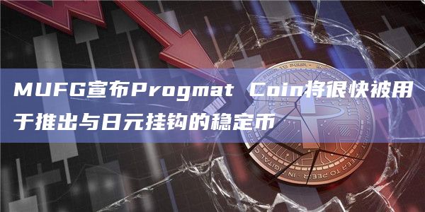 MUFG宣布Progmat Coin将很快被用于推出与日元挂钩的稳定币插图 MUFG宣布Progmat Coin将很快被用于推出与日元挂钩的稳定币