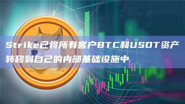 Strike已将所有客户BTC和USDT资产转移到自己的内部基础设施中