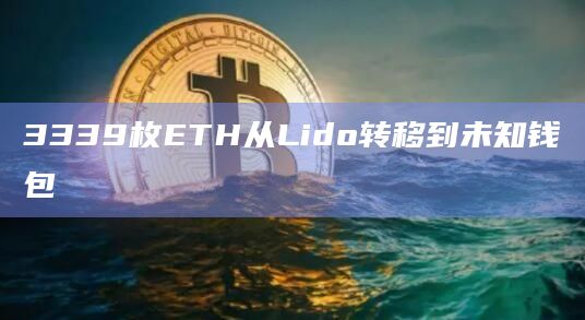 3339枚ETH从Lido转移到未知钱包