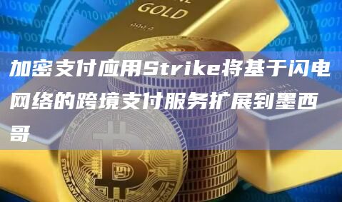 加密支付应用Strike将基于闪电网络的跨境支付服务扩展到墨西哥