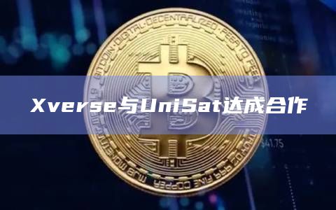 Xverse与UniSat达成合作