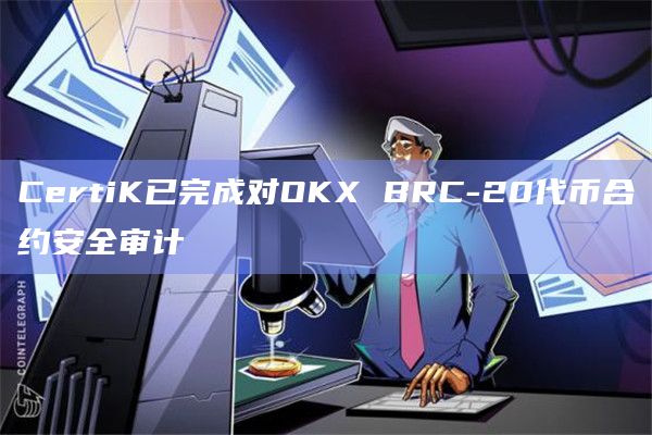 CertiK已完成对OKX BRC-20代币合约安全审计插图 CertiK已完成对OKX BRC-20代币合约安全审计