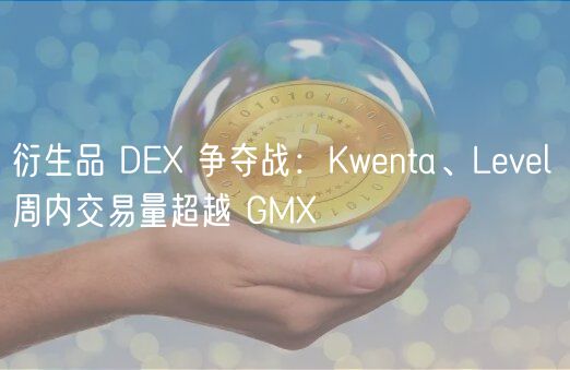 衍生品 DEX 争夺战：Kwenta、Level 周内交易量超越 GMX
