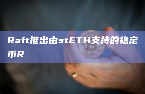 Raft推出由stETH支持的稳定币R插图 Raft推出由stETH支持的稳定币R