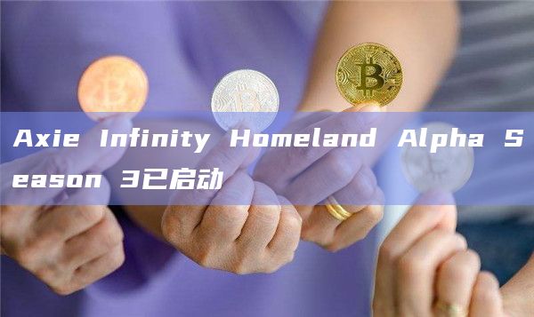 Axie Infinity Homeland Alpha Season 3已启动
